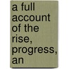 A Full Account Of The Rise, Progress, An door William Assheton
