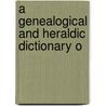 A Genealogical And Heraldic Dictionary O door John Burke
