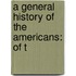 A General History Of The Americans: Of T
