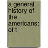 A General History Of The Americans: Of T by Daniel Webb