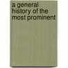 A General History Of The Most Prominent door Onbekend