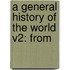 A General History Of The World V2: From