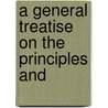 A General Treatise On The Principles And door Onbekend