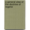 A General View Of The Doctrine Of Regene door Onbekend