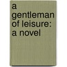 A Gentleman Of Leisure: A Novel door Onbekend