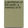 A Gentleman Of The South: A Memory Of Th door Onbekend