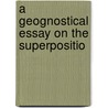 A Geognostical Essay On The Superpositio door Professor Alexander Von Humboldt