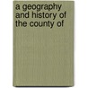 A Geography And History Of The County Of by Isaiah W. Wilson