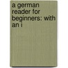 A German Reader For Beginners: With An I by Hermann Carl Otto Huss