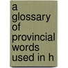 A Glossary Of Provincial Words Used In H door Onbekend