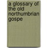 A Glossary Of The Old Northumbrian Gospe door Albert Stanburrough Cook