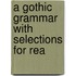 A Gothic Grammar With Selections For Rea