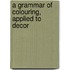 A Grammar Of Colouring, Applied To Decor