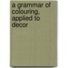 A Grammar Of Colouring, Applied To Decor by Ellis A. Davidson