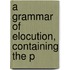 A Grammar Of Elocution, Containing The P