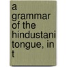 A Grammar Of The Hindustani Tongue, In T by Unknown