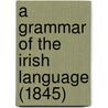 A Grammar Of The Irish Language (1845) door Onbekend