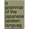 A Grammar Of The Japanese Spoken Languag by W.G. 1841-1911 Aston