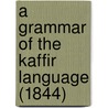 A Grammar Of The Kaffir Language (1844) by Unknown