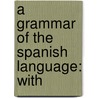A Grammar Of The Spanish Language: With door Onbekend