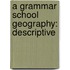 A Grammar School Geography: Descriptive