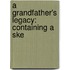 A Grandfather's Legacy: Containing A Ske