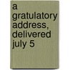 A Gratulatory Address, Delivered July 5 door Onbekend