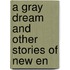 A Gray Dream And Other Stories Of New En