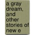 A Gray Dream, And Other Stories Of New E