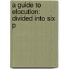 A Guide To Elocution: Divided Into Six P door Onbekend
