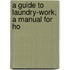 A Guide To Laundry-Work; A Manual For Ho