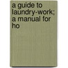 A Guide To Laundry-Work; A Manual For Ho door Mary D.B. 1864 Chambers