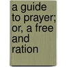 A Guide To Prayer; Or, A Free And Ration door Onbekend