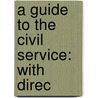 A Guide To The Civil Service: With Direc door Onbekend
