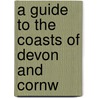 A Guide To The Coasts Of Devon And Cornw by Unknown