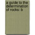 A Guide To The Determination Of Rocks: B