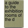 A Guide To The Exhibition Rooms Of The D by Unknown