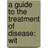 A Guide To The Treatment Of Disease: Wit by Unknown