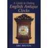 A Guide to Dating English Antique Clocks by Eric Bruton