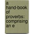 A Hand-Book Of Proverbs: Comprising An E