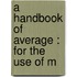 A Handbook Of Average : For The Use Of M