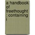 A Handbook Of Freethought : Containing I