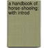 A Handbook Of Horse-Shoeing; With Introd