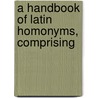 A Handbook Of Latin Homonyms, Comprising door George Benjamin Hussey