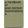 A Handbook Of Post-Mortem Examinations A door Onbekend