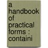A Handbook Of Practical Forms : Containi
