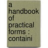 A Handbook Of Practical Forms : Containi by Herbert Percival