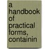 A Handbook Of Practical Forms, Containin