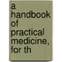 A Handbook Of Practical Medicine, For Th