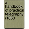 A Handbook Of Practical Telegraphy (1863 door Onbekend